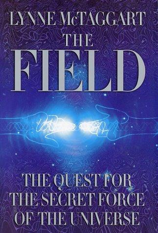 Cover of The Field: The Quest for the Secret Force of the Universe by Lynne McTaggart